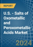 U.S. - Salts of Oxometallic and Peroxometallic Acids (Excluding Chromates, Dichromates, Peroxochromates, Manganites, Manganates, Permanganates, Molybdates, Tungstates) - Market Analysis, Forecast, Size, Trends and Insights- Product Image