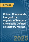 China - Compounds, Inorganic or organic, of Mercury, Chemically Defined as Mercury (Excluding Amalgams) - Market Analysis, Forecast, Size, Trends and Insights- Product Image