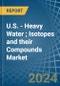 U.S. - Heavy Water (Deuterium Oxide); Isotopes and their Compounds (Excluding Radioactive and the Fissile or Fertile Chemical Isotopes) - Market Analysis, Forecast, Size, Trends and Insights - Product Image