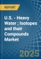 U.S. - Heavy Water (Deuterium Oxide); Isotopes and their Compounds (Excluding Radioactive and the Fissile or Fertile Chemical Isotopes) - Market Analysis, Forecast, Size, Trends and Insights - Product Image