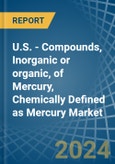 U.S. - Compounds, Inorganic or organic, of Mercury, Chemically Defined as Mercury (Excluding Amalgams) - Market Analysis, Forecast, Size, Trends and Insights- Product Image