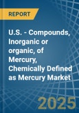 U.S. - Compounds, Inorganic or organic, of Mercury, Chemically Defined as Mercury (Excluding Amalgams) - Market Analysis, Forecast, Size, Trends and Insights- Product Image