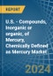 U.S. - Compounds, Inorganic or organic, of Mercury, Chemically Defined as Mercury (Excluding Amalgams) - Market Analysis, Forecast, Size, Trends and Insights - Product Image