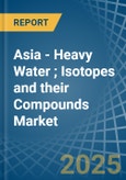 Asia - Heavy Water (Deuterium Oxide); Isotopes and their Compounds (Excluding Radioactive and the Fissile or Fertile Chemical Isotopes) - Market Analysis, Forecast, Size, Trends and Insights- Product Image