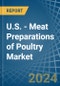 U.S. - Meat Preparations of Poultry - Market Analysis, Forecast, Size, Trends and Insights - Product Image