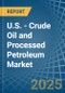 U.S. - Crude Oil and Processed Petroleum - Market Analysis, Forecast, Size, Trends and Insights - Product Thumbnail Image