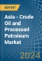 Asia - Crude Oil and Processed Petroleum - Market Analysis, Forecast, Size, Trends and Insights - Product Image