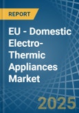 EU - Domestic Electro-Thermic Appliances - Market Analysis, Forecast, Size, Trends and Insights- Product Image