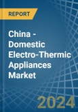 China - Domestic Electro-Thermic Appliances - Market Analysis, Forecast, Size, Trends and Insights- Product Image