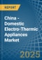 China - Domestic Electro-Thermic Appliances - Market Analysis, Forecast, Size, Trends and Insights - Product Thumbnail Image