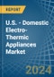 U.S. - Domestic Electro-Thermic Appliances - Market Analysis, Forecast, Size, Trends and Insights - Product Thumbnail Image