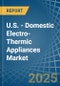 U.S. - Domestic Electro-Thermic Appliances - Market Analysis, Forecast, Size, Trends and Insights - Product Image