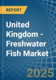 United Kingdom - Freshwater Fish - Market Analysis, Forecast, Size, Trends and Insights- Product Image