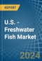 U.S. - Freshwater Fish - Market Analysis, Forecast, Size, Trends and Insights - Product Thumbnail Image