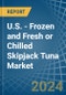 U.S. - Frozen and Fresh or Chilled Skipjack Tuna - Market Analysis, Forecast, Size, Trends and Insights - Product Image