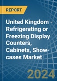 United Kingdom - Refrigerating or Freezing Display Counters, Cabinets, Show-cases - Market Analysis, Forecast, Size, Trends and Insights- Product Image