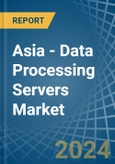 Asia - Data Processing Servers - Market Analysis, Forecast, Size, Trends and Insights- Product Image