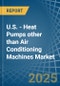U.S. - Heat Pumps other than Air Conditioning Machines - Market Analysis, Forecast, Size, Trends and Insights - Product Thumbnail Image
