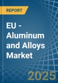 EU - Aluminum and Alloys - Market Analysis, Forecast, Size, Trends and Insights- Product Image