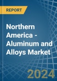 Northern America - Aluminum and Alloys - Market Analysis, Forecast, Size, Trends and Insights- Product Image