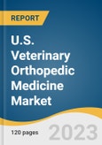 U.S. Veterinary Orthopedic Medicine Market Size, Share & Trends Analysis Report by Product (Biologics, Viscosupplements, Pharmaceuticals), Animal Type, Application, Route Of Administration, End-use, and Segment Forecasts, 2024-2030- Product Image