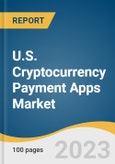 U.S. Cryptocurrency Payment Apps Market Size, Share & Trends Analysis Report by Cryptocurrency Type (Bitcoin, Ethereum), Operating System (iOS, Android), Payment Type, End-user, and Segment Forecasts, 2023-2030- Product Image