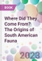 Where Did They Come From? The Origins of South American Fauna - Product Image