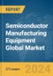 Semiconductor Manufacturing Equipment Global Market Opportunities and Strategies to 2032 - Product Image