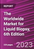 The Worldwide Market for Liquid Biopsy, 6th Edition- Product Image