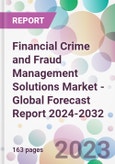 Financial Crime and Fraud Management Solutions Market - Global Forecast Report 2024-2032- Product Image