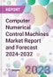 Computer Numerical Control Machines Market Report and Forecast 2024-2032 - Product Thumbnail Image