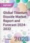 Global Titanium Dioxide Market Report and Forecast 2024-2032 - Product Image