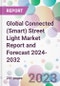 Global Connected (Smart) Street Light Market Report and Forecast 2024-2032 - Product Image