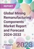 Global Mining Remanufacturing Components Market Report and Forecast 2024-2032- Product Image