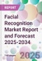 Facial Recognition Market Report and Forecast 2025-2034 - Product Image