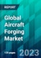 Global Aircraft Forging Market Size, Share, Trend, Forecast, Competitive Analysis, and Growth Opportunity: 2023-2028 - Product Image