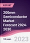 200mm Semiconductor Market Forecast 2024-2030 - Product Thumbnail Image