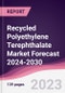 Recycled Polyethylene Terephthalate Market Forecast 2024-2030 - Product Image