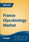 France Glycobiology Market, By Region, By Competition Forecast & Opportunities, 2018-2028F - Product Image