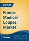 France Medical Loupes Market, By Region, By Competition Forecast & Opportunities, 2018-2028F - Product Image