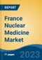 France Nuclear Medicine Market, By Region, By Competition Forecast & Opportunities, 2018-2028F - Product Image