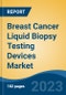 Breast Cancer Liquid Biopsy Testing Devices Market - Global Industry Size, Share, Trends, Opportunity, and Forecast, 2018-2028F - Product Image