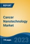 Cancer Nanotechnology Market - Global Industry Size, Share, Trends, Opportunity, and Forecast, 2018-2028F - Product Image