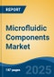 Microfluidic Components Market - Global Industry Size, Share, Trends, Opportunity, and Forecast, 2018-2028F - Product Image