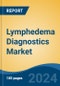 Lymphedema Diagnostics Market - Global Industry Size, Share, Trends, Opportunity, and Forecast, 2018-2028F - Product Image