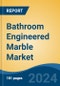 Bathroom Engineered Marble Market - Global Industry Size, Share, Trends, Opportunity & Forecast, 2019-2029F - Product Image