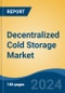 Decentralized Cold Storage Market - Global Industry Size, Share, Trends, Opportunity, and Forecast, 2018-2028F - Product Image