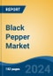 Black Pepper Market - Global Industry Size, Share, Trends, Opportunity, and Forecast, 2018-2028F - Product Image