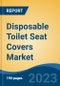 Disposable Toilet Seat Covers Market - Global Industry Size, Share, Trends, Opportunity, and Forecast, 2018-2028F - Product Image