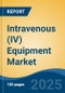 Intravenous (IV) Equipment Market - Global Industry Size, Share, Trends, Opportunity, and Forecast, 2018-2028F - Product Image